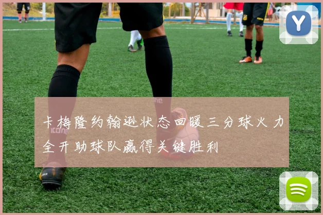 卡梅隆约翰逊状态回暖三分球火力全开助球队赢得关键胜利