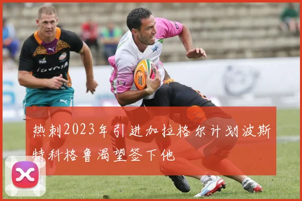 热刺2023年引进加拉格尔计划波斯特科格鲁渴望签下他