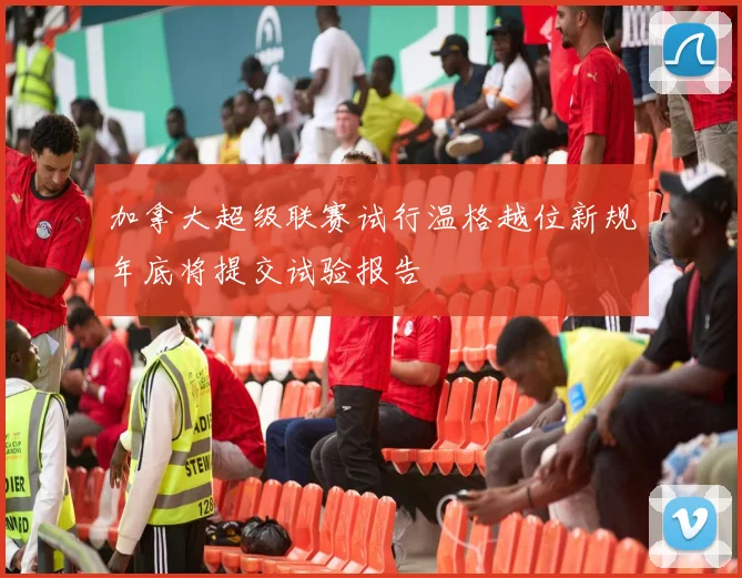 加拿大超级联赛试行温格越位新规年底将提交试验报告
