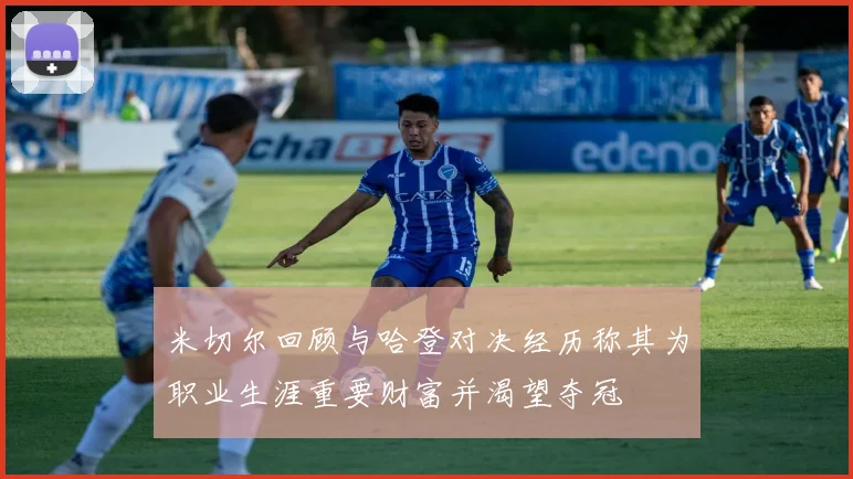 米切尔回顾与哈登对决经历称其为职业生涯重要财富并渴望夺冠