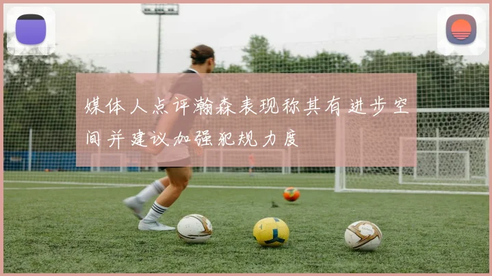 媒体人点评瀚森表现称其有进步空间并建议加强犯规力度