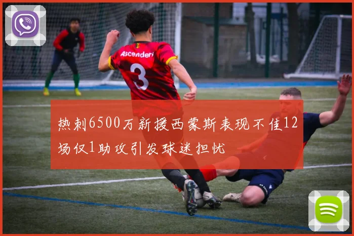 热刺6500万新援西蒙斯表现不佳12场仅1助攻引发球迷担忧
