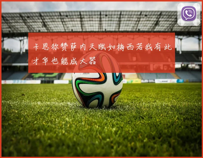 卡恩称赞萨内天赋如梅西若我有此才华也能成大器